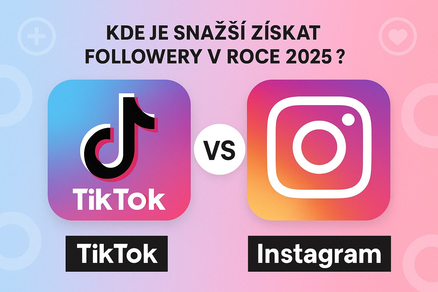 TikTok vs Instagram: Kde je snazší získat followery v roce 2025?